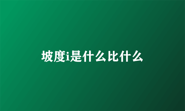 坡度i是什么比什么