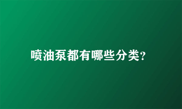 喷油泵都有哪些分类？