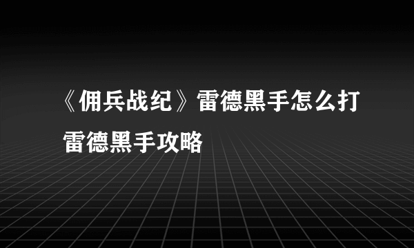 《佣兵战纪》雷德黑手怎么打 雷德黑手攻略