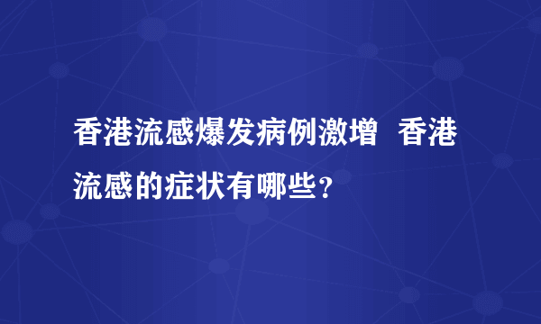 香港流感爆发病例激增  香港流感的症状有哪些？