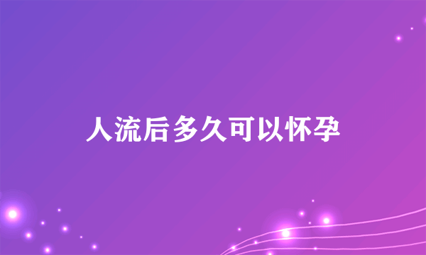 人流后多久可以怀孕