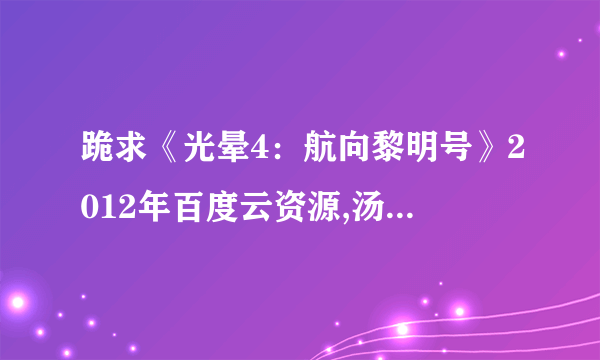 跪求《光晕4：航向黎明号》2012年百度云资源,汤姆·格林主演的