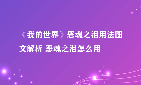 《我的世界》恶魂之泪用法图文解析 恶魂之泪怎么用