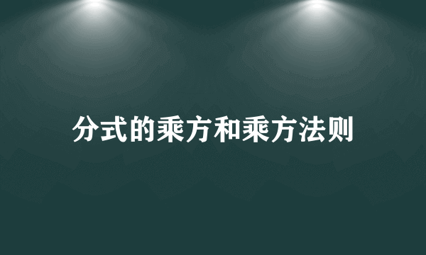 分式的乘方和乘方法则