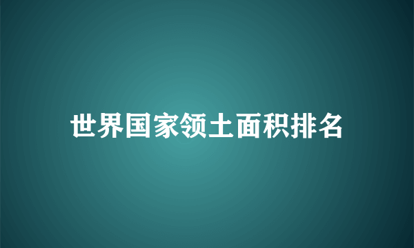 世界国家领土面积排名