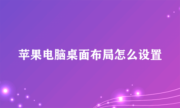 苹果电脑桌面布局怎么设置