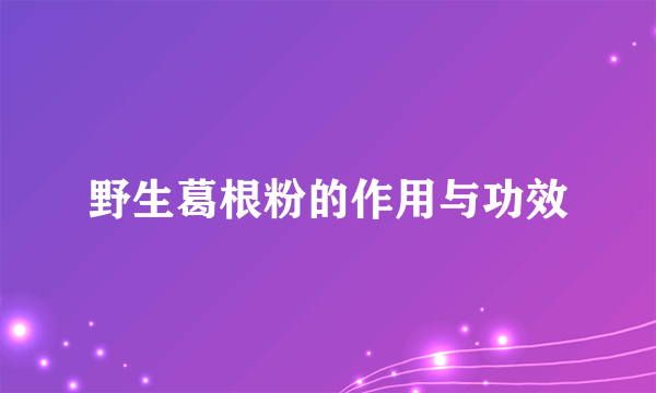 野生葛根粉的作用与功效