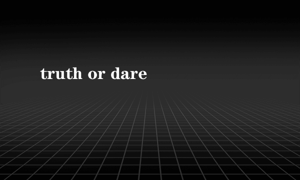 truth or dare