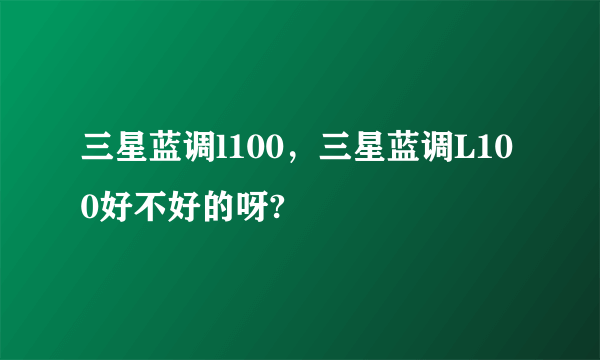 三星蓝调l100，三星蓝调L100好不好的呀?