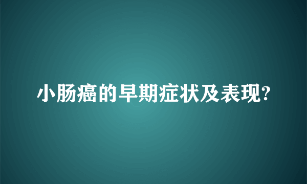 小肠癌的早期症状及表现?