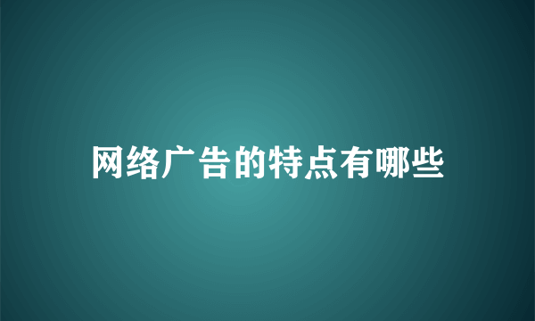 网络广告的特点有哪些