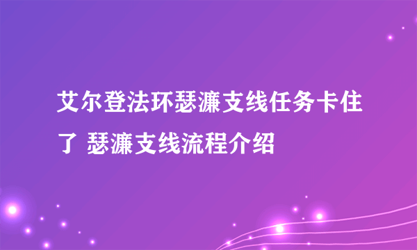 艾尔登法环瑟濂支线任务卡住了 瑟濂支线流程介绍