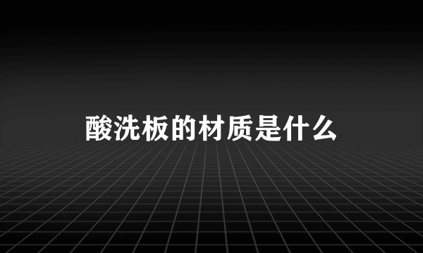 酸洗板的材质是什么