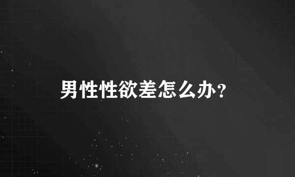 男性性欲差怎么办？