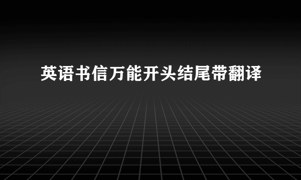 英语书信万能开头结尾带翻译