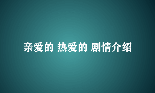 亲爱的 热爱的 剧情介绍