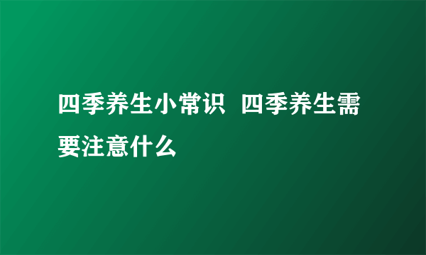 四季养生小常识  四季养生需要注意什么