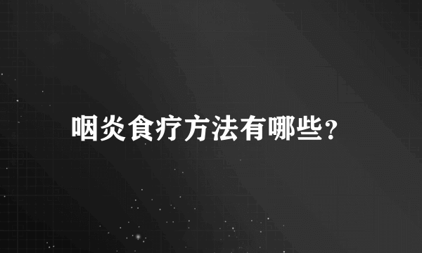 咽炎食疗方法有哪些？