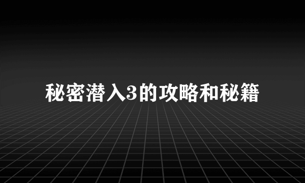 秘密潜入3的攻略和秘籍