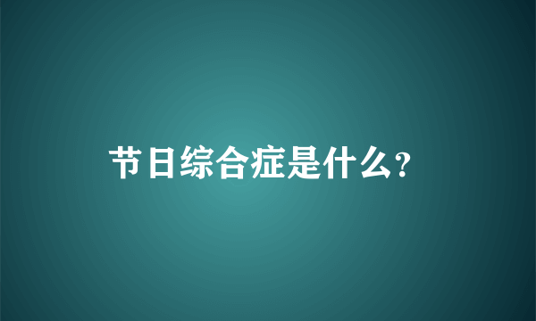 节日综合症是什么？