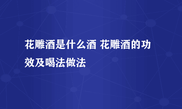 花雕酒是什么酒 花雕酒的功效及喝法做法