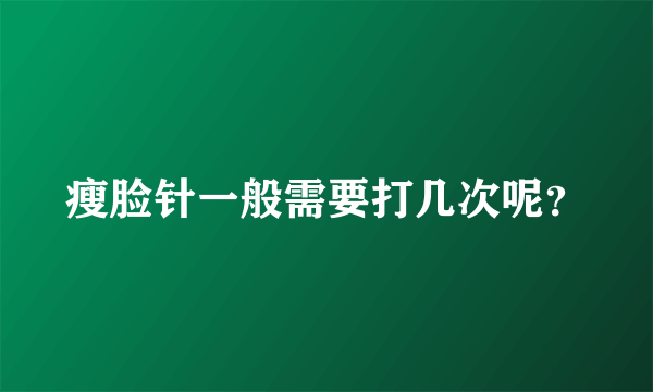 瘦脸针一般需要打几次呢？