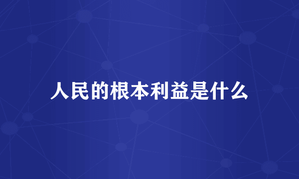 人民的根本利益是什么