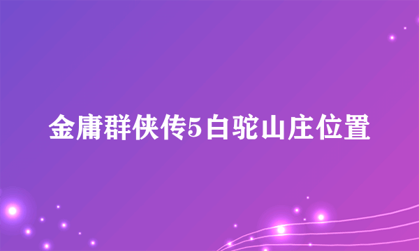 金庸群侠传5白驼山庄位置