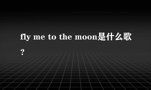 fly me to the moon是什么歌？