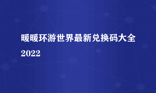 暖暖环游世界最新兑换码大全2022