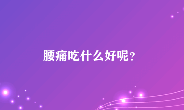 腰痛吃什么好呢？