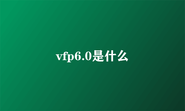 vfp6.0是什么