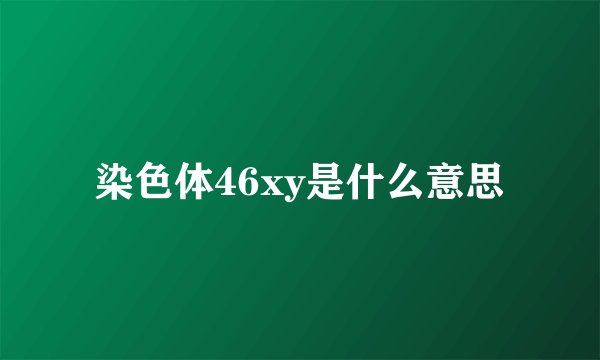 染色体46xy是什么意思