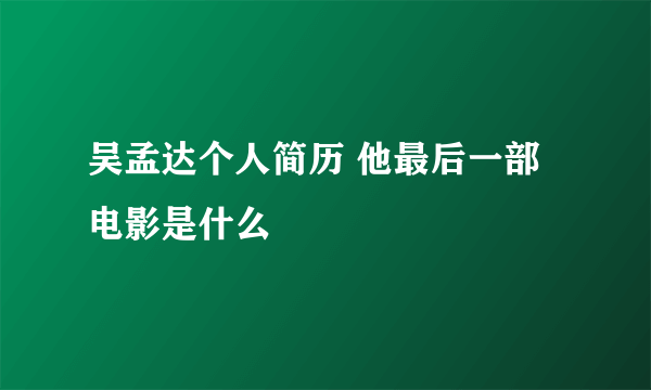 吴孟达个人简历 他最后一部电影是什么