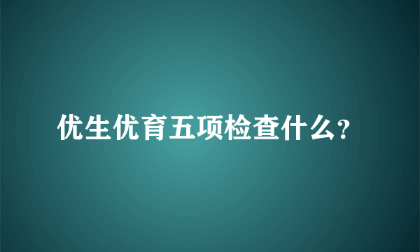 优生优育五项检查什么？