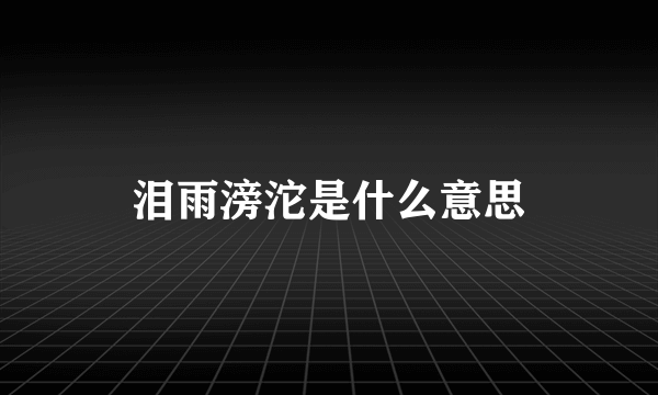 泪雨滂沱是什么意思