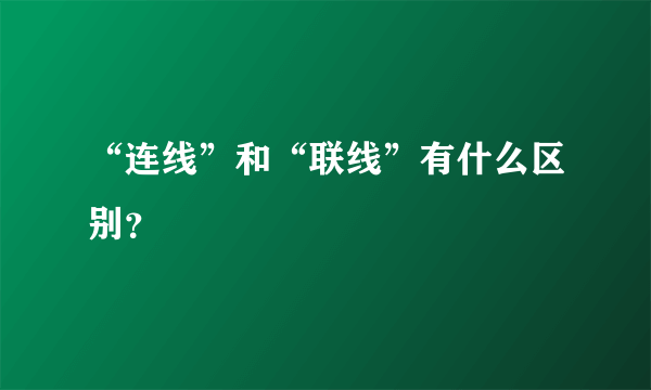 “连线”和“联线”有什么区别？