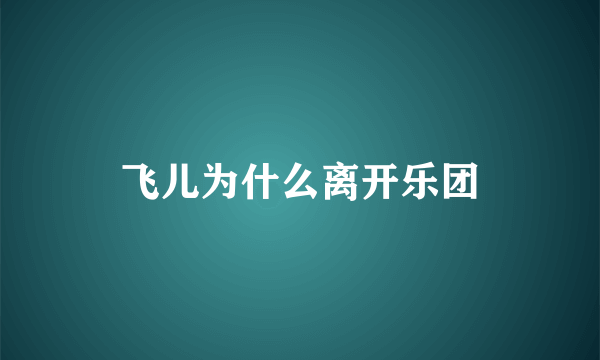 飞儿为什么离开乐团