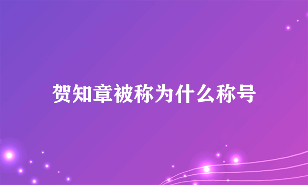 贺知章被称为什么称号