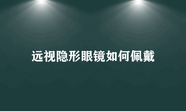 远视隐形眼镜如何佩戴