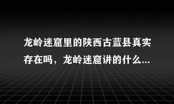 龙岭迷窟里的陕西古蓝县真实存在吗，龙岭迷窟讲的什么-飞外网