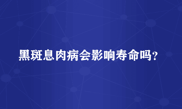 黑斑息肉病会影响寿命吗？