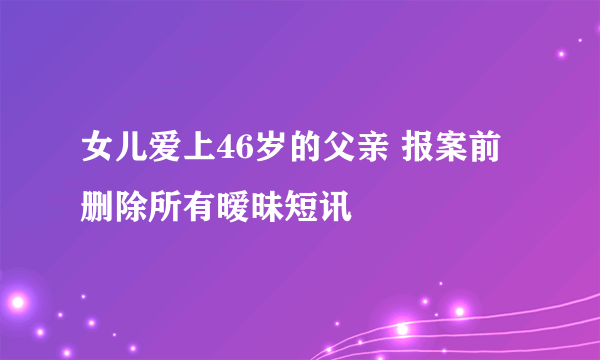 女儿爱上46岁的父亲 报案前删除所有暧昧短讯