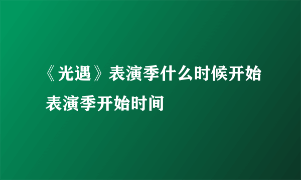 《光遇》表演季什么时候开始 表演季开始时间