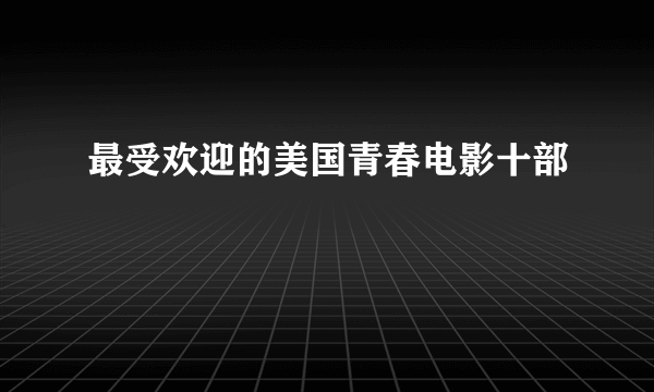 最受欢迎的美国青春电影十部