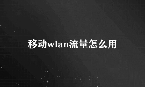 移动wlan流量怎么用