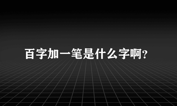 百字加一笔是什么字啊？