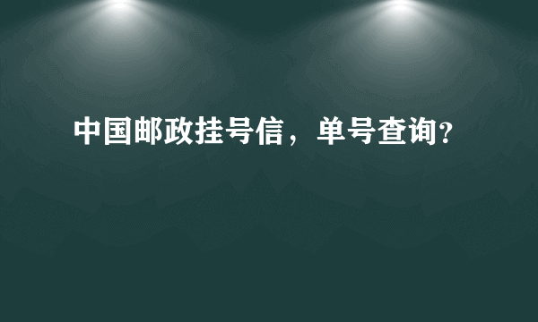 中国邮政挂号信，单号查询？