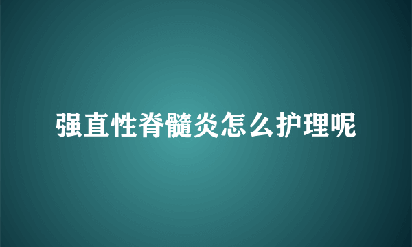 强直性脊髓炎怎么护理呢