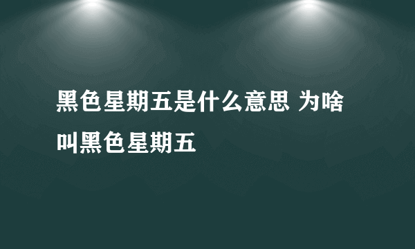 黑色星期五是什么意思 为啥叫黑色星期五